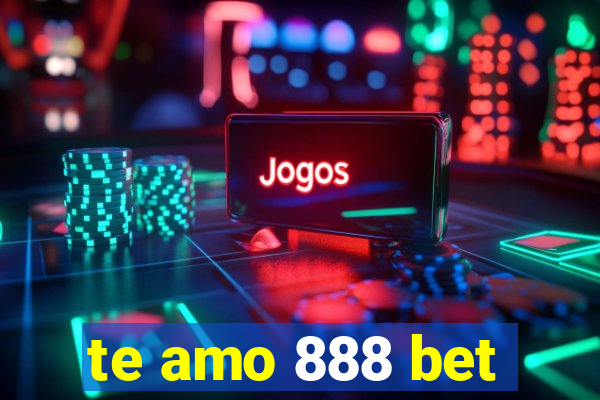 te amo 888 bet